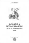 Omaggio a Giovanni Pascoli. Sei per tre dialogando con te