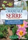 Il manuale delle serre Polytunnel. Come costruirle e utilizzarle per ottenere frutta e verdura fresca e naturale in ogni stagione