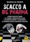 Scacco a Big Pharma. Come boicottare le lobby farmaceutiche e sconfiggere il business a danno della nostra salute