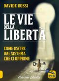 Le vie della libertà. Come uscire dal sistema che ci opprime