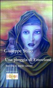 Una pioggia di emozioni. Raccolta di poesie canzoni