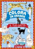 Il tuo gatto. Colora in grande. Ediz. a colori