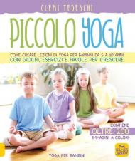 Piccolo yoga. Come creare lezioni di yoga per bambini da 5 a 11 anni con giochi, esercizi e favole per crescere