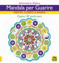 Mandala per guarire. Mente, emozioni e anima. Colora i 97 cerchi sacri