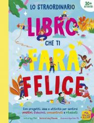 Lo straordinario libro che ti farà felice. Con progetti, idee e attività per sentirsi positivi, fiduciosi, concentrati e rilassati