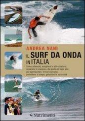 Il surf da onda in Italia. Come allenarsi, scegliere le attrezzature, imparare le manovre, da quelle di base alle più spettacolari, trovare gli spot...