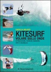 Kitesurf. Volare sulle onde. Attrezzature, tecniche, manovre, spot e sicurezza