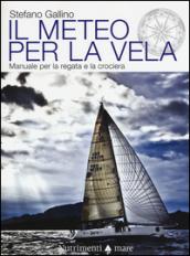 Il meteo per la vela. Manuale per la regata e la crociera