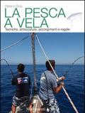 La pesca a vela. Tecniche, attrezzature, accorgimenti e regole