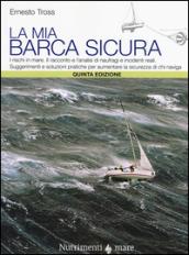 La mia barca sicura. I rischi in mare. II racconto e l'analisi di naufragi e incidenti reali. Suggerimenti e soluzioni pratiche per aumentare la sicurezza...