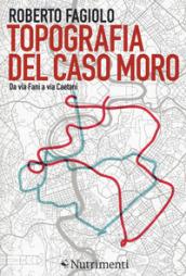 Topografia del caso Moro. Da via Fani a via Caetani