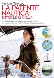 La patente nautica. Come superare l'esame per il comando delle imbarcazioni a vela e a motore, entro e oltre le 12 miglia, e imparare a navigare