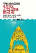 Plastica, la soluzione siamo noi. Storie di donne, uomini e bambini che fanno la cosa giusta