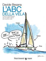 L' Abc della vela. Corso di vela illustrato per chi sale in barca per la prima volta