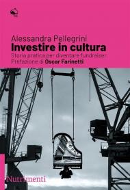 Investire nella cultura. Storia pratica per diventare fundraiser