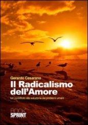 Il radicalismo dell'amore. Un contributo alla soluzione dei problemi umani