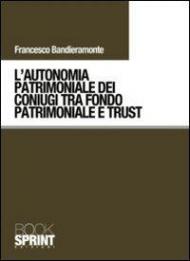 L' autonomia patrimoniale dei coniugi tra fondo patrimoniale e trust