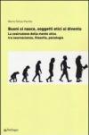Buoni si nasce, soggetti etici si diventa. La costruzione della mente etica: tra neuroscienze, filosofia, psicologia