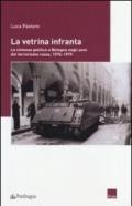 La vetrina infranta. La violenza politica a Bologna negli anni del terrorismo rosso, 1974-1979