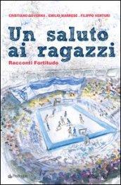 Un saluto ai ragazzi. Racconti Fortitudo