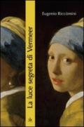La luce segreta di Vermeer. La ragazza con l'orecchino di perla e altri capolavori della pittura fiamminga e olandese del secolo d'oro