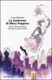 La sindrome di Mary Poppins. Storie vere di donne che non si sono arrese