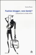 Fashion blogger, new dandy? Comunicare la moda online