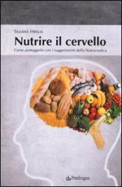 Nutrire il cervello. Come proteggerlo con i suggerimentio della nutraceutica