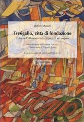 Tresigallo, città di fondazione. Edmondo Rossoni e la storia di un sogno. Ediz. illustrata