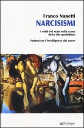 Narcisismi. I volti del male nella scena della vita quotidiana. Potenziare l'intelligenza del cuore