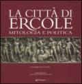 La città di Ercole. Mitologia e politica. Ediz. illustrata