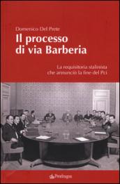 Il processo di via Barberia. La requisitoria stalinista che annunciò la fine del Pci. Ediz. illustrata