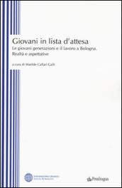 Giovani in lista di attesa. Le giovani generazioni e il lavoro a Bologna. Realtà e aspettative