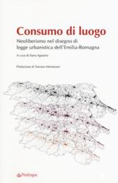 Consumo di luogo. Neoliberismo nel disegno di legge urbanistica dell'Emilia-Romagna