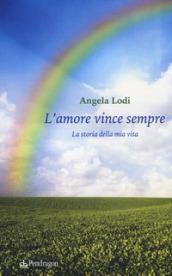 L'amore vince sempre. La storia della mia vita