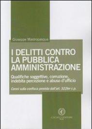 I delitti contro la pubblica amministrazione. Qualifiche soggettive, corruzione, indebita percezione e abuso d'ufficio