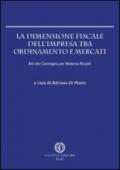 La dimensione fiscale dell'impresa tra ordinamento e mercati. Atti del Convegno per Roberta Rinaldi