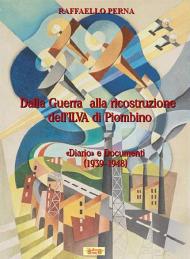 Dalla guerra alla ricostruzione dell'Ilva di Piombino. «Diario» e Documenti (1939-1948)