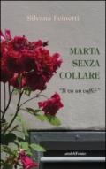 Marta senza collare. «Ti va un caffè?»