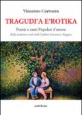 Tragudì a e'rotika. Poesie e canti popolari d'amore. Dalla tradizione orale della Calabria grecanica e reggina