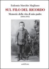 Sul filo del ricordo. Memorie della vita di mio padre (1893-1971)