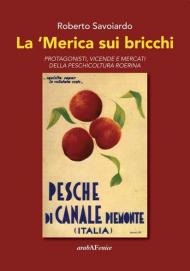 La 'Merica sui bricchi. Protagonisti, vicende e mercati della peschicoltura roerina