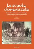 La scuola dimenticata. La qualità del fare scuola ieri e oggi: figure esemplari, finzioni e storture