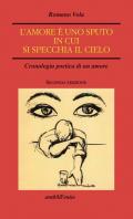 L' amore è uno sputo in cui si specchia il cielo. Cronologia poetica di un amore