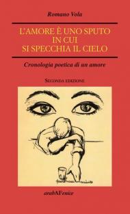 L' amore è uno sputo in cui si specchia il cielo. Cronologia poetica di un amore