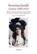 Severina Javelli. Lettere 1890-1914. Marinetti, Massenet, Scarfoglio, Perivier, Ojetti: gli uomini di una vita tra l'amore e il bel canto