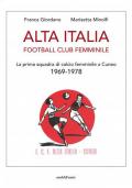 Alta Italia Football Club Femminile. La prima squadra di calcio femminile a Cuneo 1969-1978