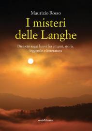 I misteri delle Langhe. Diciotto saggi brevi fra enigmi, storia, leggende e letteratura