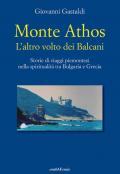 Monte Athos. L'altro volto dei Balcani. Storie di viaggi piemontesi nella spiritualità tra Bulgaria e Grecia