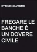 Fregare le banche è un dovere civile